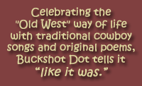 Celebrating the Old West way of life with traditional cowboy songs and original poems, Buckshot Dot tells it 'like it was'.